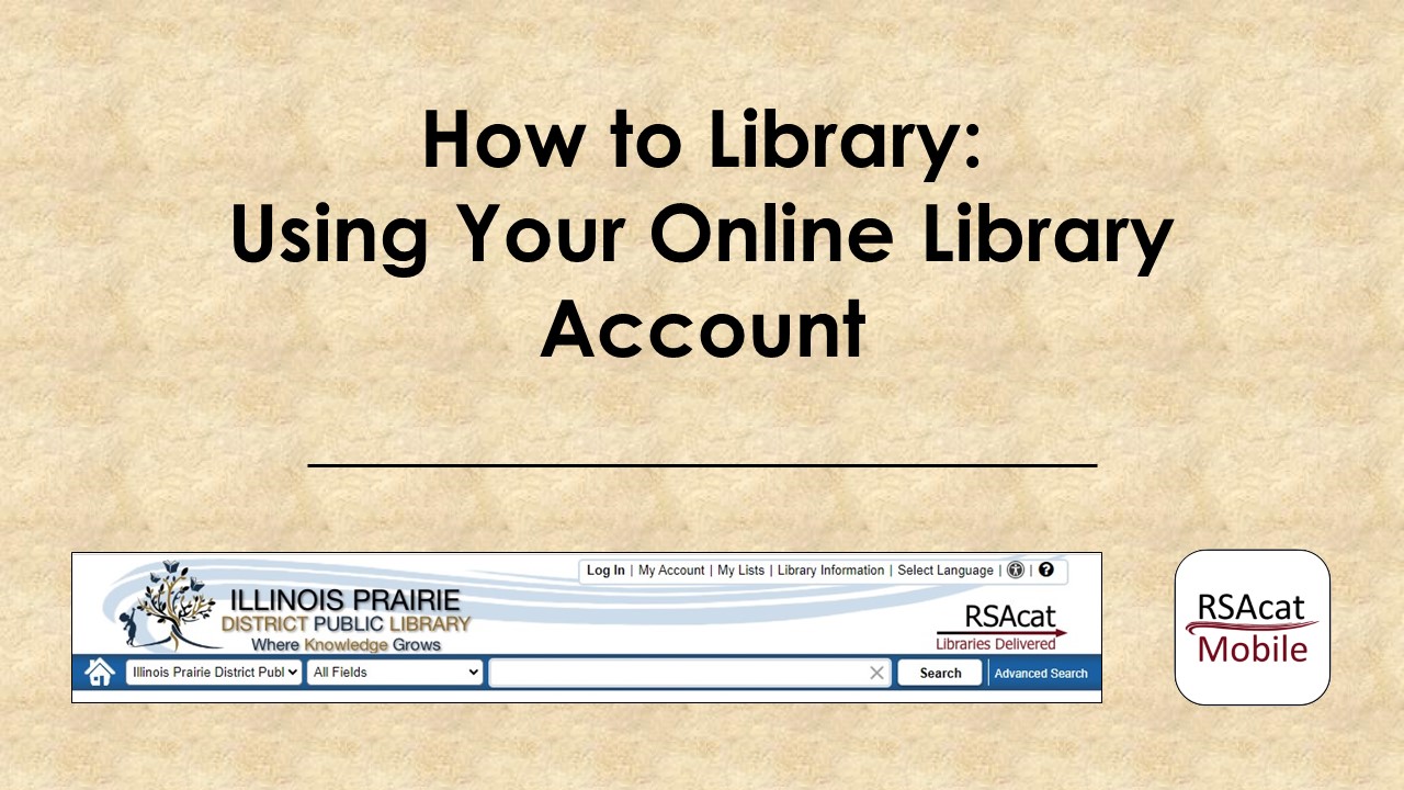 How to Library: Using Your Online Library Account.  Horizontal dividing line.  Graphics of the header banner on the IPDPL online catalog website and the RSAcat Mobile app icon.