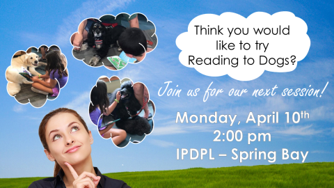 A woman's head is surrounded by thought balloons filled with pictures of dogs and children.  Text: Think you would like to try Reading to Dogs? Join us for our next session! Monday, April 10th, 2:00 pm, IPDPL - Spring Bay