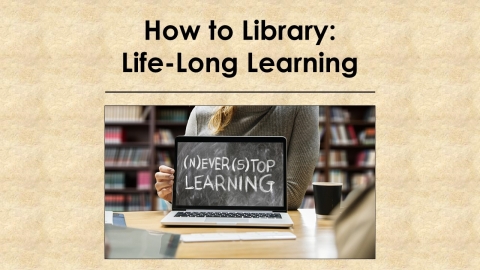 Text: How to Library: Life-Long Learning.  Image: A laptop computer sitting open on a counter.  The screen image is a chalkboard with the words "Never Stop Learning" written in chalk. 