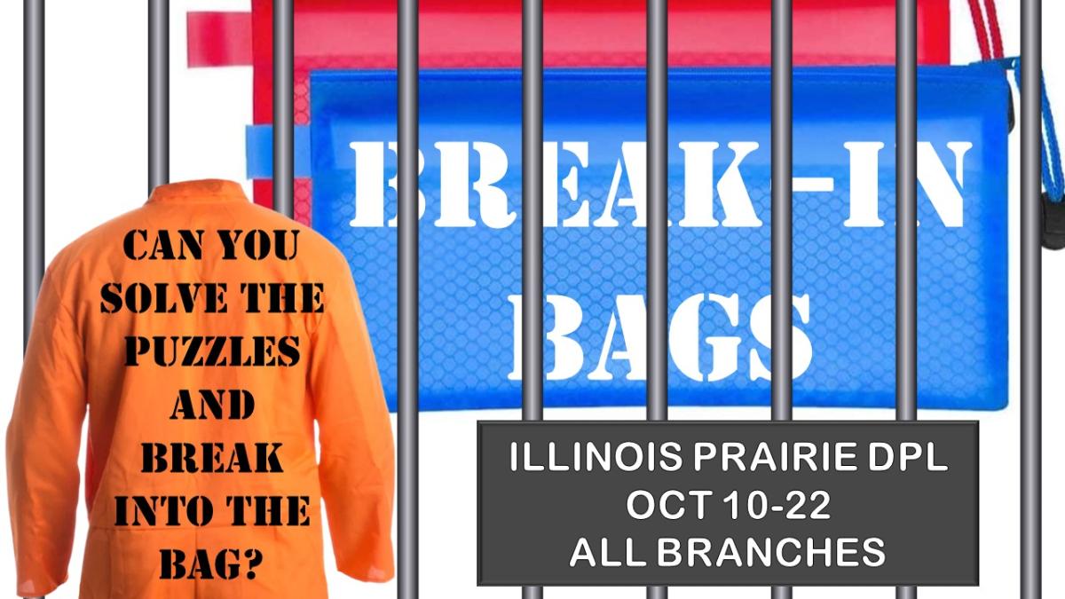 Break-In Bags, Can you solve the puzzles and break into the bags? Illinois Prairie DPL, October 10 - 22, all branches.