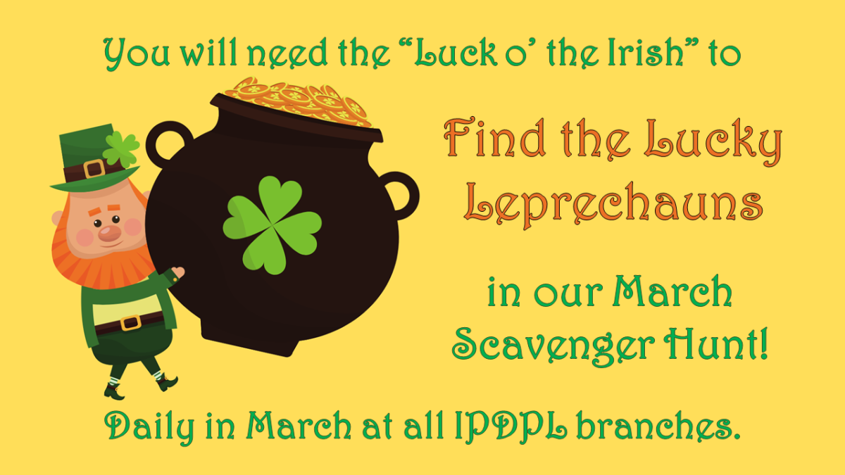 A leprechaun carrying a pot of gold.  Text: You will need the "Luck o' the Irish" to Find the Lucky Leprechauns in our March Scavenger Hunt.  Daily at all IPDPL branches.