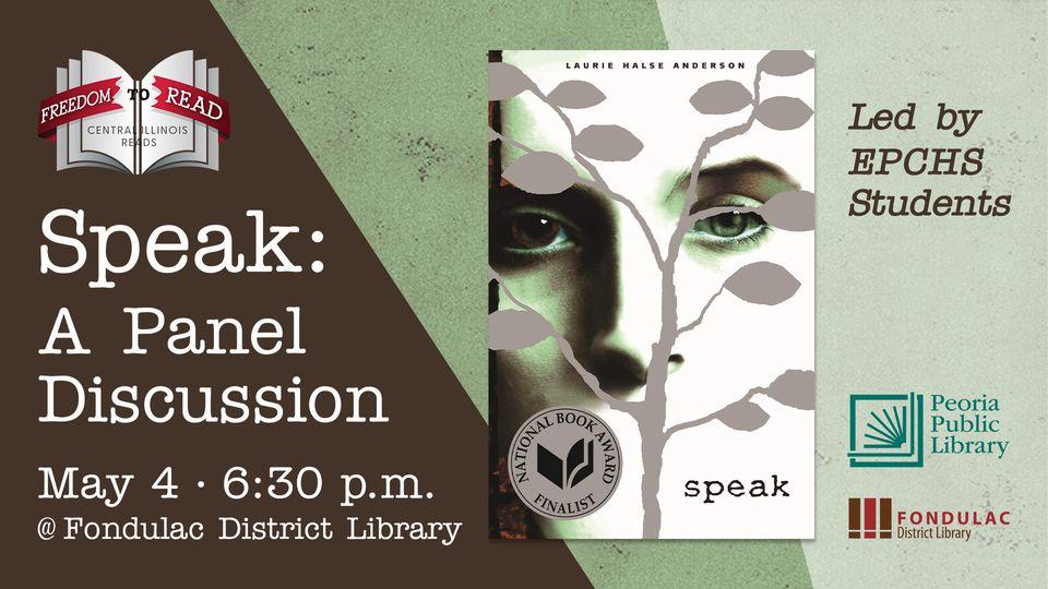 Book cover for Speak by Laurie Halse Anderson.  Text: Speak: A Panel Discussion; May 4, 6:30 pm; @Fondulac District Library; Led by EPCHS Students