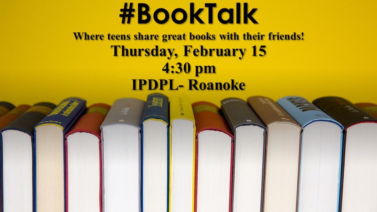 A stack of books on a yellow background with the title "#BookTalk: Where teens share great books with their friends!" on Thursday, February 15 beginning at 4:30pm at IPDPL-Roanoke.