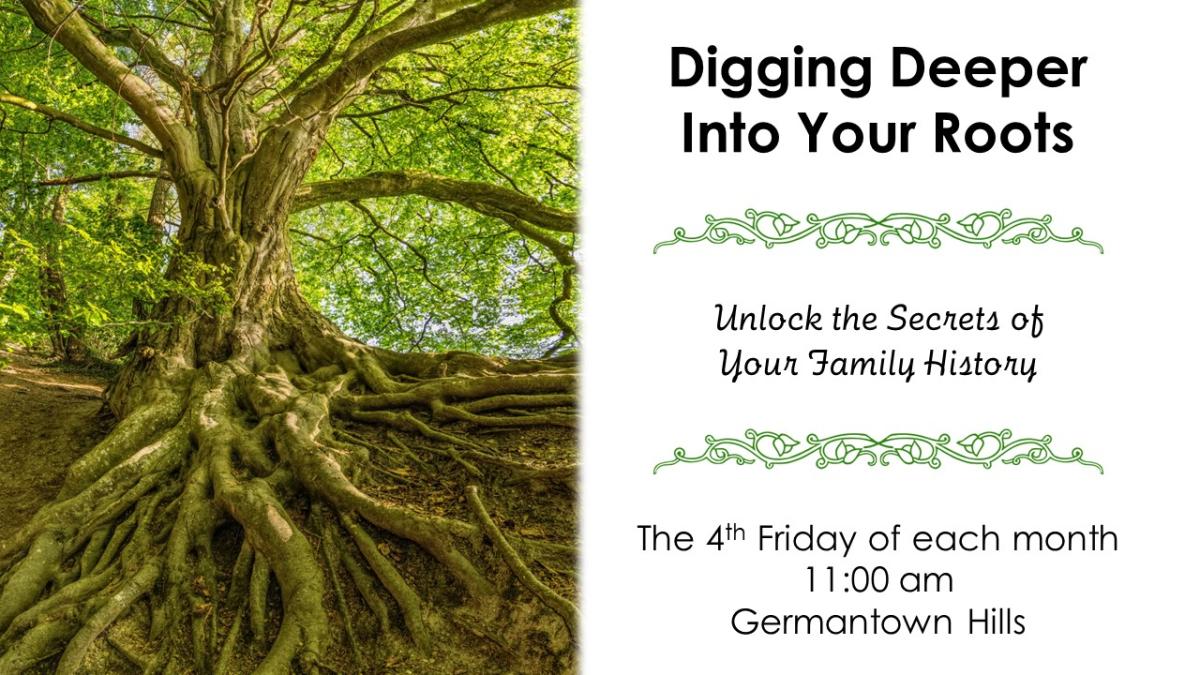 A large tree with a network of exposed roots.  Text: Digging Deeper Into Your Roots; Unlock the secrets of your family history. The 4th Friday of each month, 11:00 am, Germantown Hills.