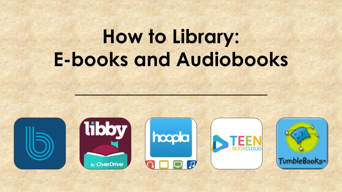 Text: How to Library: E-books and Audiobooks.  Images: App icons for Boundless, Libby, Hoopla, Teen Book Cloud, and Tumblebooks.